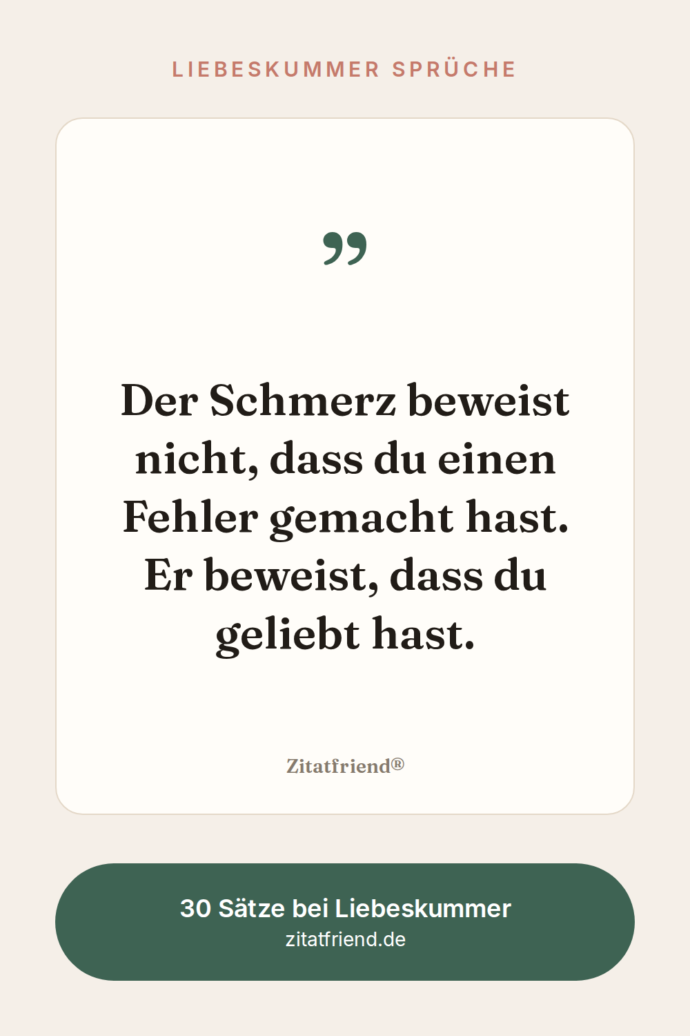 Liebeskummer Sprüche: Der Schmerz beweist nicht, dass du einen Fehler gemacht hast. Er beweist, dass du geliebt hast.