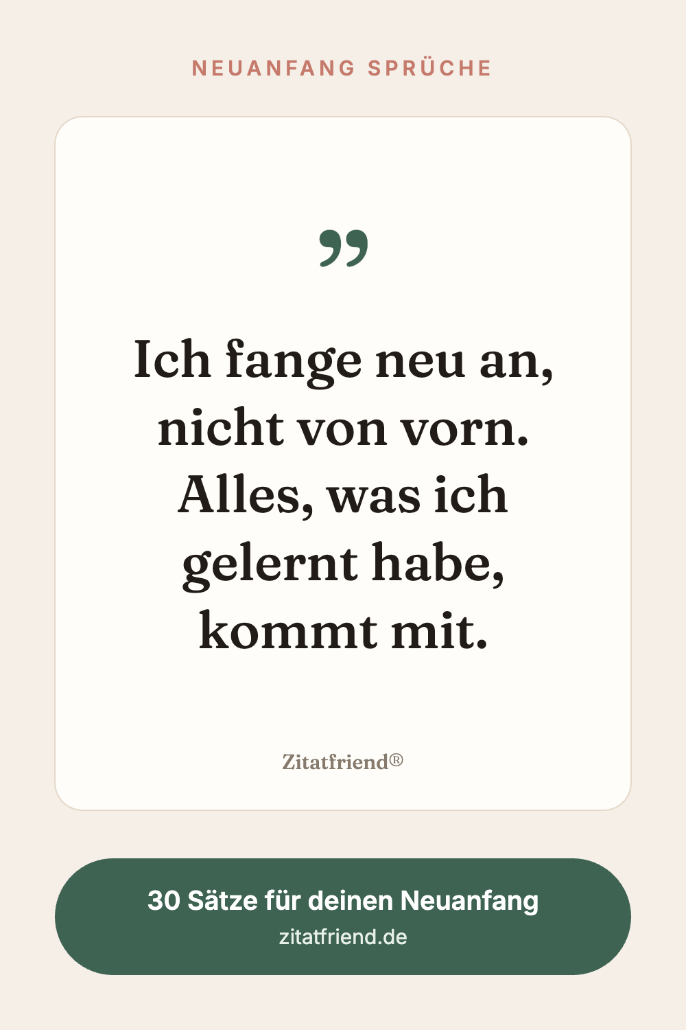 Neuanfang Sprüche: Ich fange neu an, nicht von vorn. Alles, was ich gelernt habe, kommt mit.